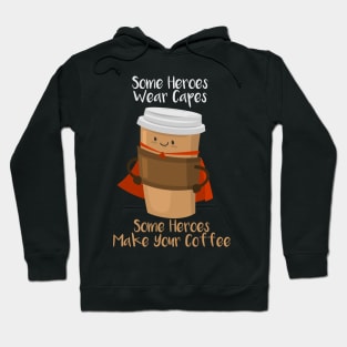 SOME HEROES WEAR CAPES SOME HEROES MAKE YOUR COFFEE Shirt Hoodie